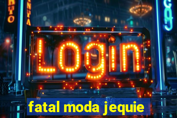 fatal moda jequie